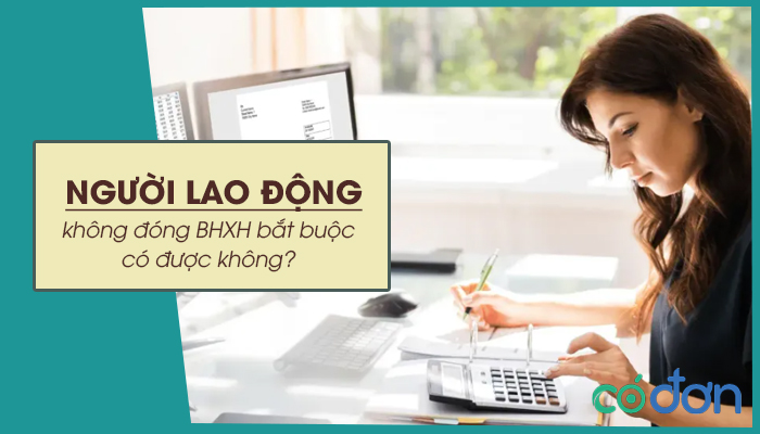 nguoi lao dong khong dong bhxh bat buoc co duoc khong