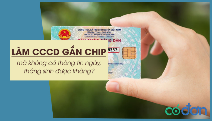 lam cccd gan chip ma khong co thong tin ngay thang sinh duoc khong