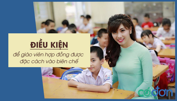dieu kien de giao vien hop dong duoc dac cach vao bien che