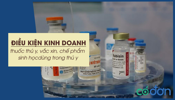 dieu kien kinh doanh thuoc thu y vac xin che pham sinh hoc vi sinh vat hoa chat dung trong thu y
