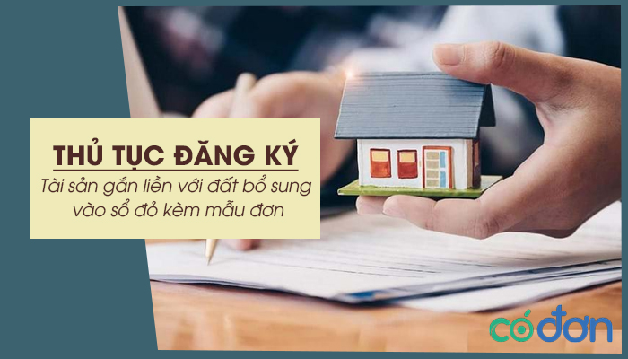 thu tuc dang ky tai san gan lien voi dat bo sung vao so do kem mau don