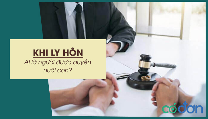 khi ly hon ai la nguoi duoc quyen nuoi con