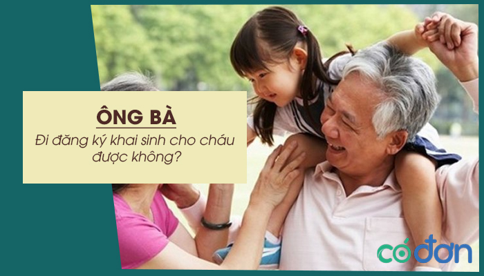 ong ba di dang ky khai sinh cho chau duoc khong
