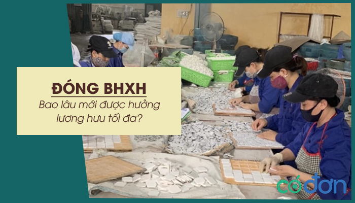 dong bhxh bao lau moi duoc huong luong huu toi da
